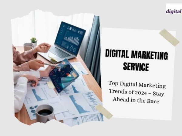 Top Digital Marketing Trends of 2024 – Stay Ahead in the Race