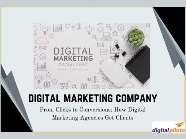 From Clicks to Conversions: How Digital Marketing Agencies Get Clients
